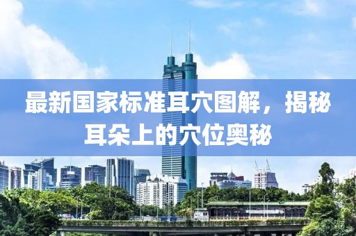 最新國家標(biāo)準(zhǔn)耳穴圖解，揭秘耳朵上的穴位奧秘