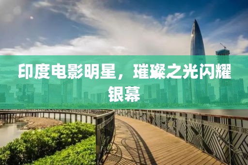 印度電影明星，璀璨之光閃耀銀幕