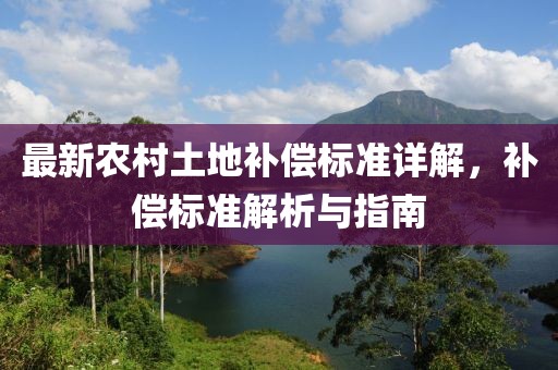 最新農(nóng)村土地補(bǔ)償標(biāo)準(zhǔn)詳解，補(bǔ)償標(biāo)準(zhǔn)解析與指南
