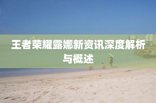 王者榮耀露娜新資訊深度解析與概述