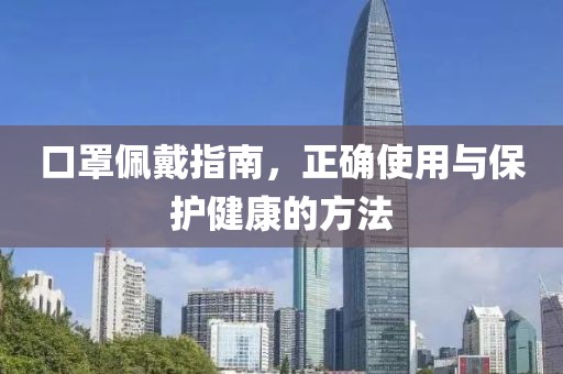 口罩佩戴指南，正確使用與保護(hù)健康的方法