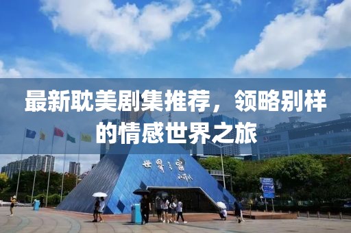 最新耽美劇集推薦，領(lǐng)略別樣的情感世界之旅