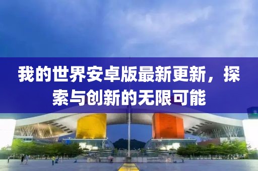 我的世界安卓版最新更新，探索與創(chuàng)新的無(wú)限可能